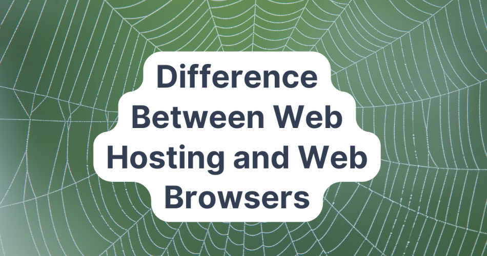 Difference between Web Hosting and Web Browsers